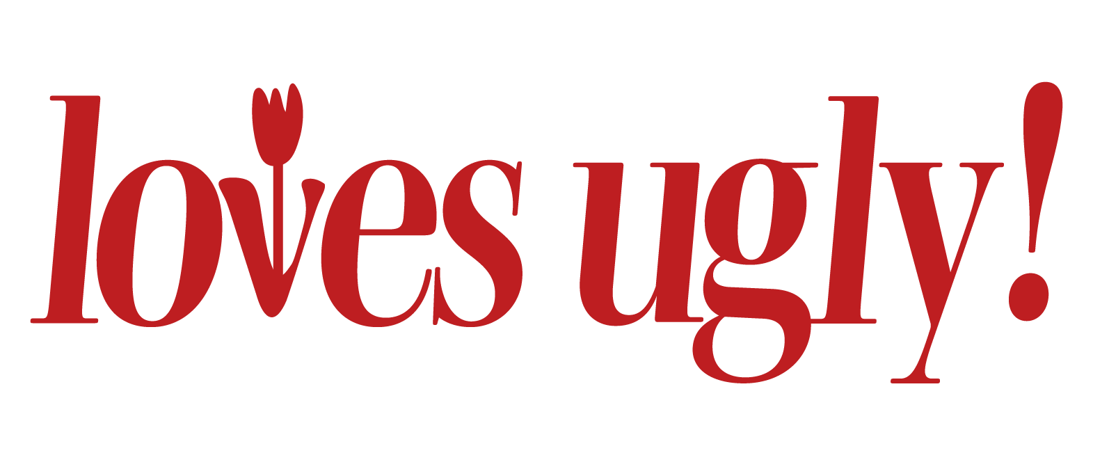 loves ugly!