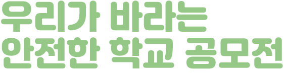 2025 우리가 바라는 안전한 학교 공모전