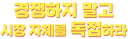 경쟁하지 말고 시장 자체를 독점하라