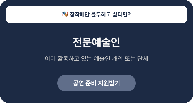 창작에만 몰두하고 싶다면? 공연 경험이 많은 예술인: 이미 활동하고 있는 예술인 개인 또는 단체 / 공연 준비 지원받기