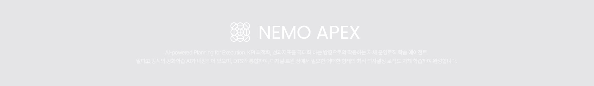 NEMO APEX 'KPI 최적화·성과 지표 학습·시나리오 검증을 결합해 불확실성을 최소화하고 목표 달성률을 극대화합니다.