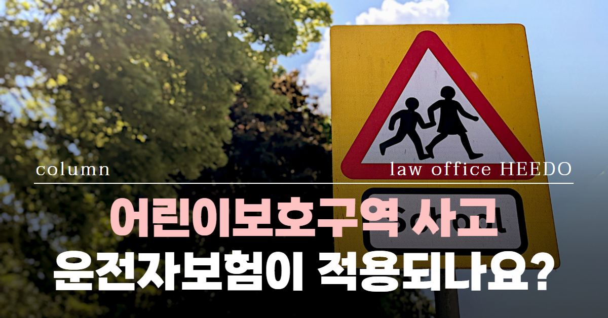 어린이보호구역 사고, 어린이보호구역 사고 운전자보험, 어린이보호구역 사고 형사처벌, 법률사무소 희도