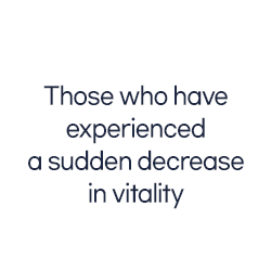 Those who have experienced a sudden decrease in vitality