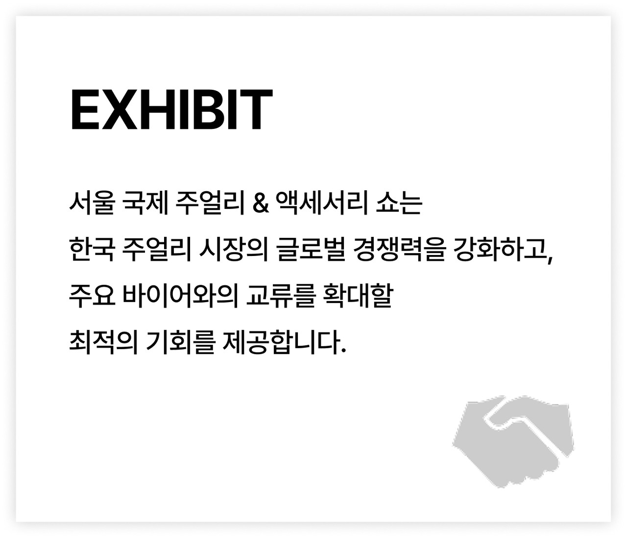서울 국제 주얼리 & 액세서리 쇼는 한국 주얼리 시장의  글로벌 경쟁력을 강화하고, 주요 바이어와의 교류를 확대할  최적의 기회를 제공합니다