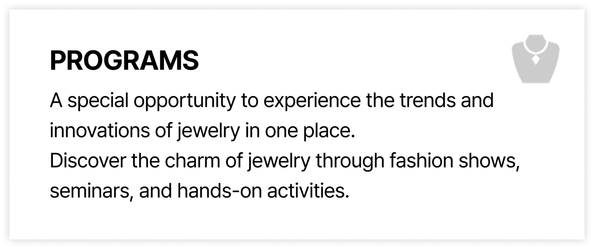A special opportunity to experience the trends and innovations of jewelry in one place.  Discover the charm of jewelry through fashion shows, seminars, and hands-on activities