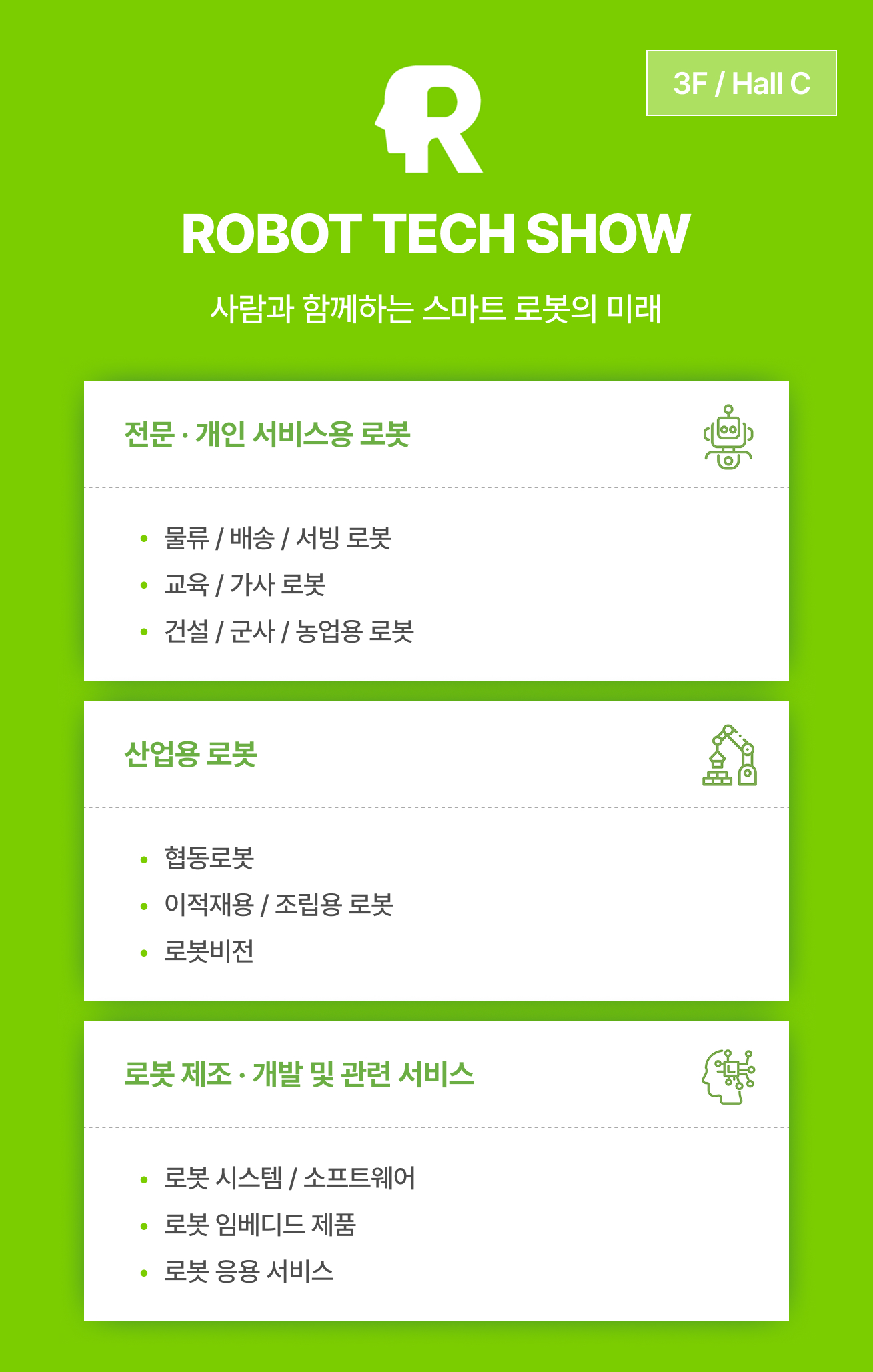 ROBOT TECH SHOW 전시 안내 이미지는 사람과 함께하는 스마트 로봇의 미래라는 슬로건과 함께 3F Hall C에서 진행되며, 전문 및 개인 서비스용 로봇 분야의 물류, 배송, 서빙, 교육, 가사, 건설, 군사, 농업용 로봇 정보와 산업용 로봇 분야의 협동로봇, 이적재용 및 조립용 로봇, 로봇비전 정보, 그리고 로봇 제조, 개발 및 관련 서비스 분야의 로봇 시스템, 소프트웨어, 임베디드 제품, 응용 서비스 내용을 포함합니다