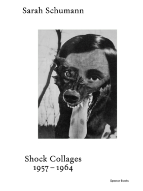 Sarah Schumann - Shock Collages 1957–1964 : The Book Society