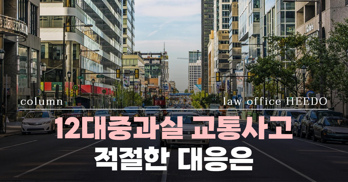 12대중과실 교통사고｜12대중과실 교통사고 합의금｜12대중과실 교통사고 형사합의｜법률사무소 희도
