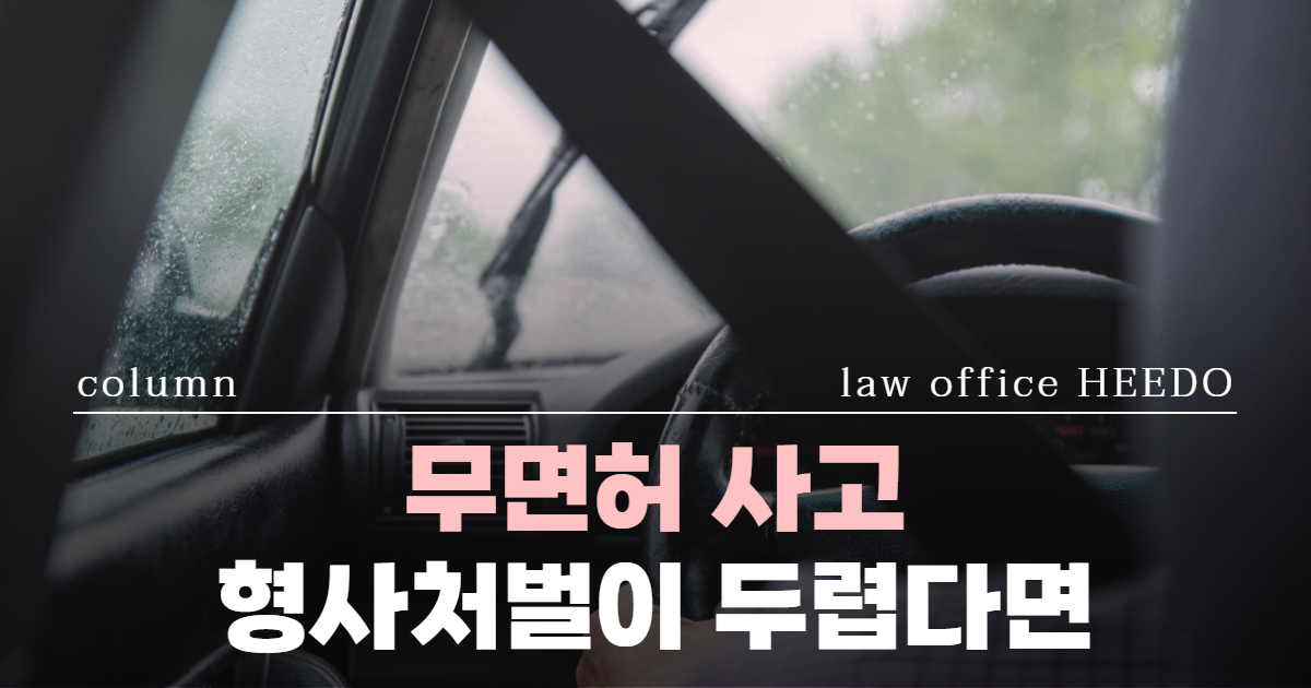 무먼허 사고｜무면허교통사고 처벌｜12대중과실 위반 교통사고｜법률사무소 희도