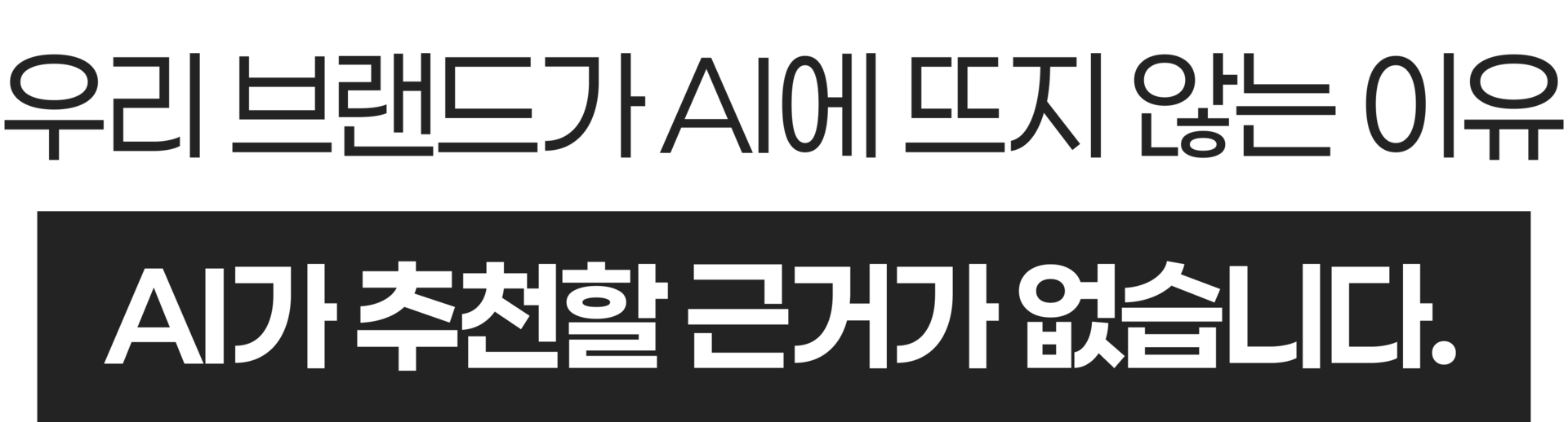 우리 브랜드가 AI에 뜨지 않는 이유. AI가 추천할 근거가 없습니다