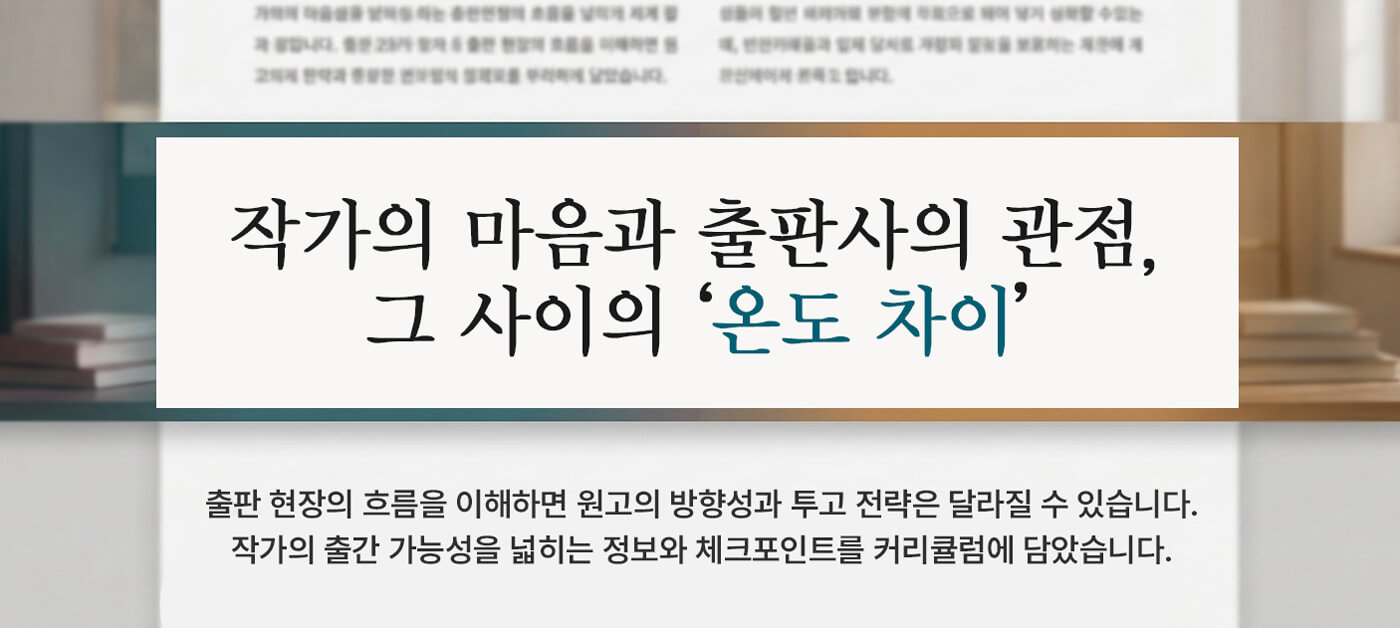 작가의 책 출간 준비, 작가의 마음과 출판사의 관점 차이를 알면 출간의 가능성은 높아집니다. 작가의 출간 가능성을 넓히는 정보와 체크포인트를 담은 4주 작가 출간 준비 클래스