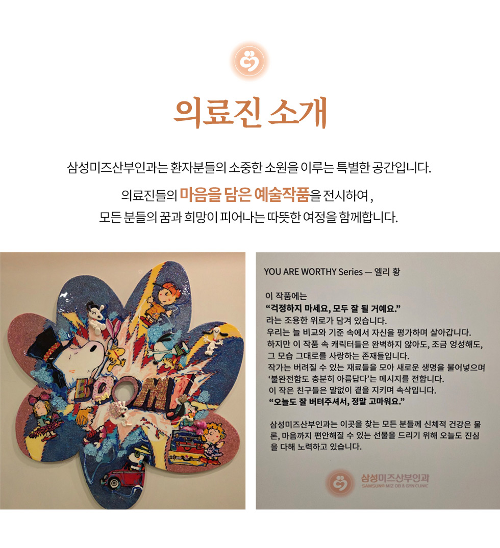 인천부평 삼성미즈산부인과 여의사진료 난임검사 시험관아기 시험관시술 인공수정 부인과진료 난임치료 의료진 소개 삼성미즈산부인과는 환자분들의 소중한 소원을 이루는 특별한 공간입니다. 의료진들의 마음을 담은 예술작품을 전시하여, 모든 분들의 꿈과 희망이 피어나는 따뜻한 여정을 함께합니다. 한상훈 대표원장 다양한 임상 상황을 경험하여 수술과 시험관아기를 분리하지 않고 하나의 치료과정으로 설계합니다. 현) 삼성미즈 산부인과 대표원장 현) 산부인과 의학박사 현) 대한 산부인과 의사회 내분비 분과 학술이사 현) 대한 성의학회 정보통신이사 현) 분당서울대병원 외래 교수 전) 분당 서울대학교 병원 불임센터 교수 전) 보조생식학회 학술 이사 전) 서울대학교 병원 생식내분비 전임의 전) 분당서울대학교 병원 생식내분비 전임의 보건복지부 장관상 수상 인천광역시 공중보건의사 대표 주요 부인과 수술 1만건이상시행 (복강경,자궁경,회음성형수술,요실금수술,난소낭종 수술) 보조생식술 시험관 인공수정 1만건 이상 시행 유투브 삼신의사 채널 운영자 대한 산부인과학회 / 대한 내분비학회 / 내시경학회 / 비뇨부인과 학회 / 폐경의학회 정회원 보조생식학회 / 대한 생식의학회 / 가임력 보존학회 정회원 미국 생식의학회(ASRM) / 유럽 생식의학회(ESHRE) / 아시아태평양 생식의학회(ASPIRE) / IFFS(international Federation of Fertility Societies) 미국 생식의학회(ASRM) 구연 및 논문 발표 (2006,2007) 아세안 오세아니아 산부인과학회(AOCOG)논문 발표 ASPIRE 초록 발표 (2025), IFFS 초록 발표 (2025) 박경민 원장 학문과 임상을 균형 있게 아우르며 근거 중심의 치료와 따뜻한 공감을 실천하는 난임 진료 및 부인과 치료를 합니다. 강남성모병원 산부인과 생식내분비 전임의 카톨릭대학교 의학전문대학원 졸업 카톨릭중앙의료원 산부인과 전공의 대구효성병원 난임센터 (난임진료) 서울쉬즈힐의원 (여성성형진료) 이유진 원장 탄탄한 학문적 기반과 의과대학 석사 및 전임의 수련을 갖추어 난임 진료 및 부인과 치료를 합니다 고려대학교병원 산부인과 생식내분비 전임의 고려대학교 의학석사 서울대학교 졸업 시험관아기 / 인공수정 / 미혼여성클리닉 / 부인과 검진 김혜연 원장 풍부한 임상 경험을 바탕으로 뛰어난 진료 역량과 섬세한 치료 기술 따뜻한 공감으로 난임 진료 및 부인과 치료를 합니다. 고려대학교병원 산부인과 전공의 고려대학교 의과대학졸업 미혼여성클리닉/부인과검진 및 수술 / 시험관아기 / 인공수정 남수현 원장 현) 삼성미즈산부인과 대표원장 삼성의료원 삼성서울병원 외래 교수 가천의과대학 외래 교수 삼성서울병원 임상강사(모체태아의학) 삼성서울병원 전공의 한양대학교 의과대학 졸업 삼성서울병원 고위험 임산부 양수검사, 정밀초음파,분만 3천건 이상 진행 임산부의날 산부분야 상담 전문의 세계 초음파 학회 구연발표 세계 주상의학회 논문발표 대한산부인과학회 논문발표 