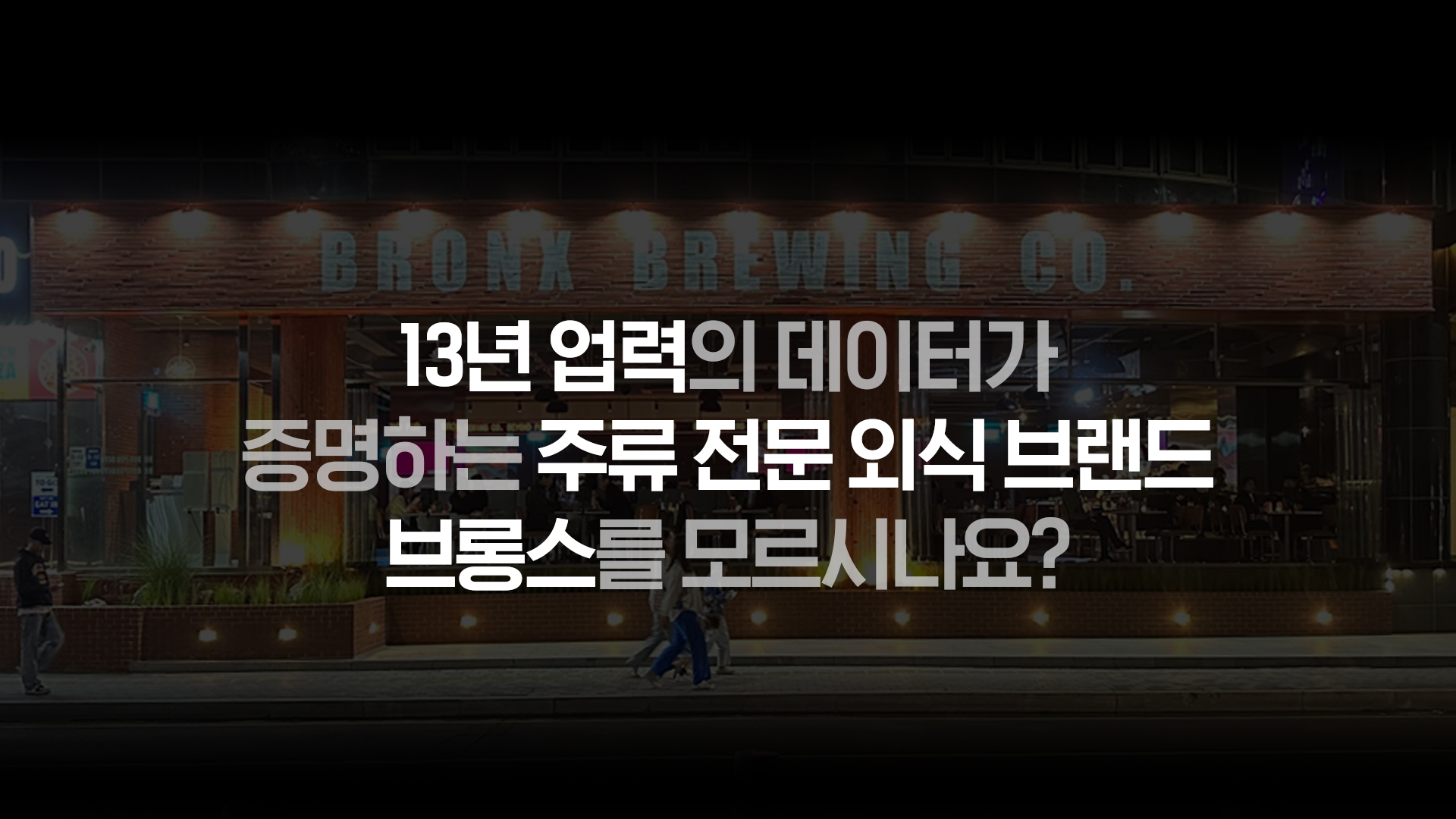 13년 업력의 데이터가 증명하는 주류 전문 외식 브랜드 브롱스를 모르시나요?