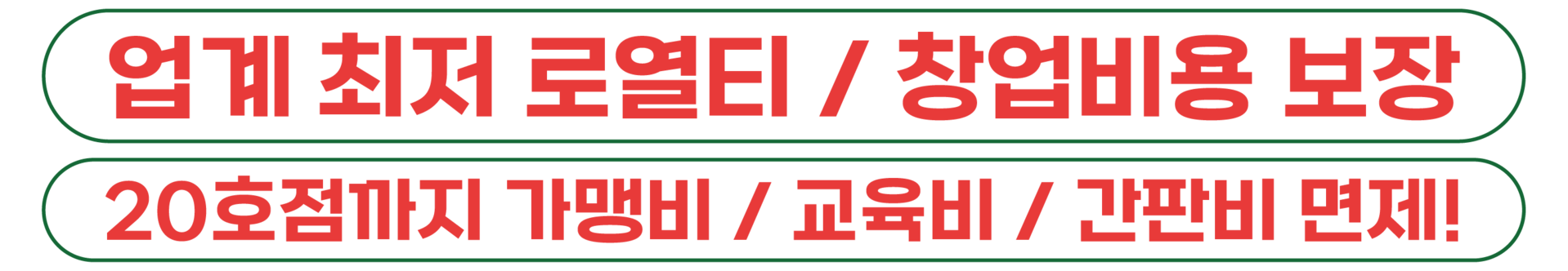 20호점까지 가맹비 / 교육비 / 간판비 면제!