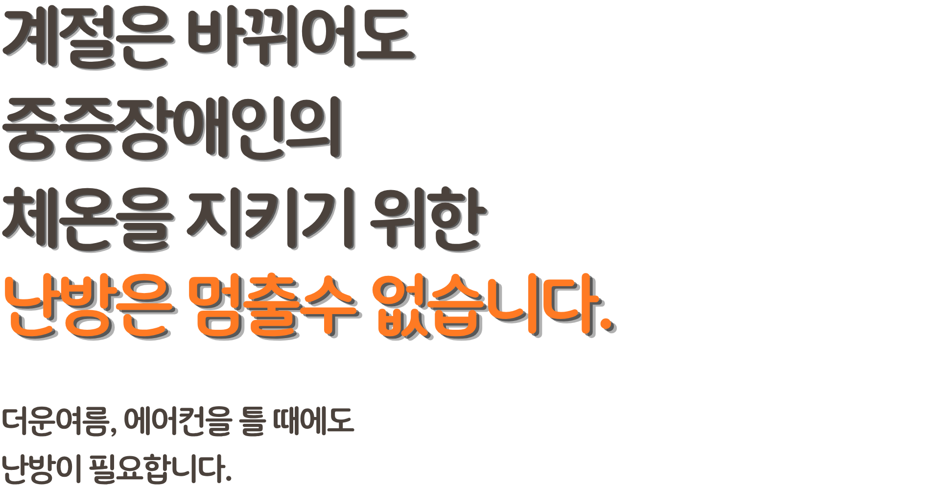 계절은 바뀌어도 중증장애인의 체온을 지키기 위한 난방은 멈출수 없습니다