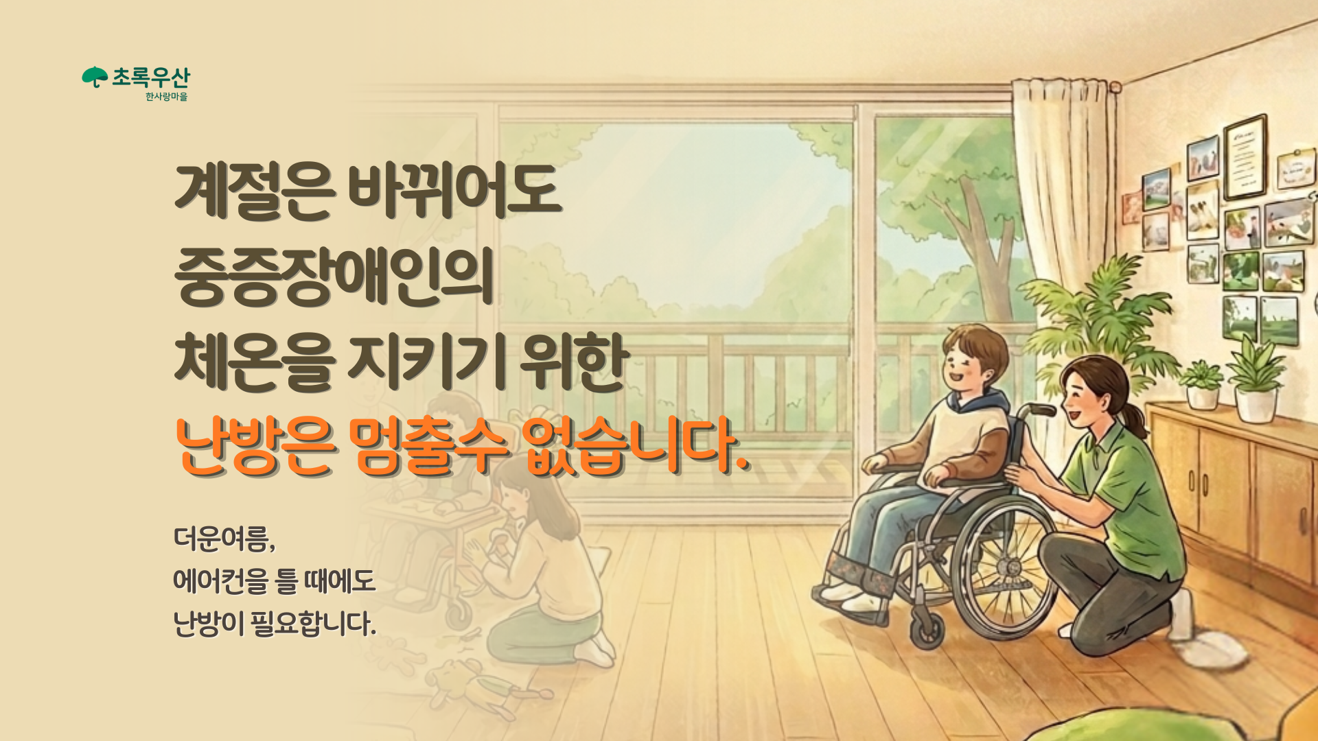 계절은 바뀌어도 중증장애인의 체온을 지키기 위한 난방은 멈출수 없습니다