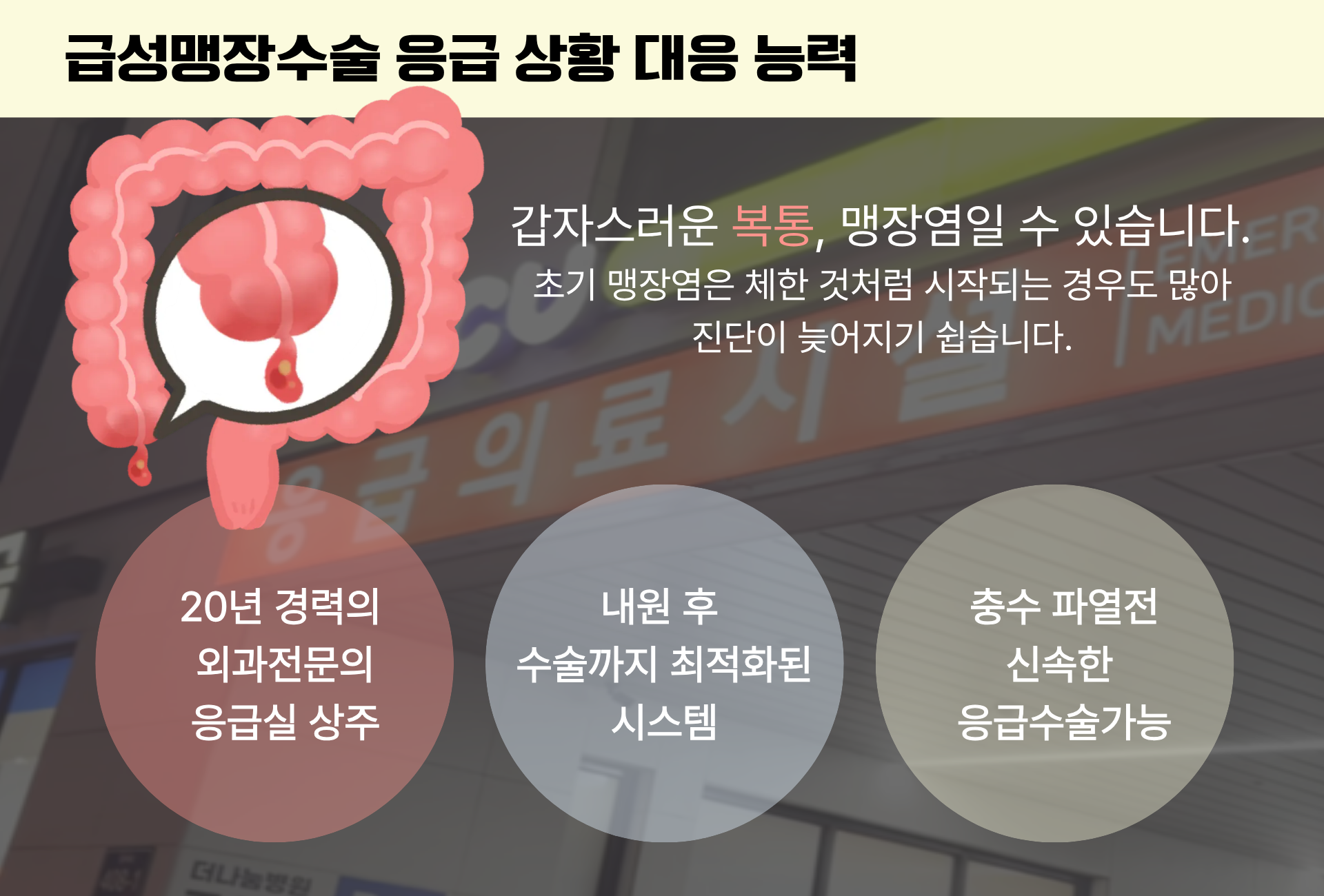 경험많은 외과 전문의 진단, 혈액검사(염증 수치 확인)  복부 초음파 복부 CT 검사 (어린이는 복부 초음파로 진단)   응급실에서 외과전문의가 직접  복부초음파로 진단가능하며  응급실에서 신속한 판단이 가능합니다. 사람마다 다양한 위치의  맹장도 경험많으