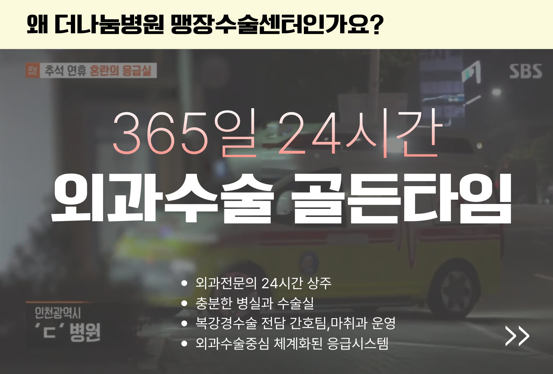 급성맹장염의 경우 증상 발생 후 24-48시간내에 수술을 받는 것이  가장 안전하기 때문에  이 시간을 놓치면  합병증 위험이 급격히 증가합니다. 체계화된 응급 시스템:   응급상황에 최적화된 외과 수술 프로세스   ​  충분한 병실과 수술실 :   응급상황에 즉시 대응 가능한 인프라   ​  전문의료진:   마취과, 간호팀등 전문팀 주말 응급 운영