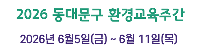 제 1회 동대문구 환경교육주간  2025.06.05(목)~2025.06.11(수)