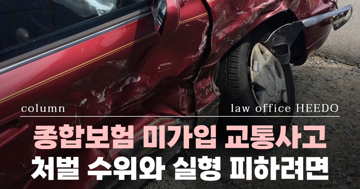 교통사고전문변호사, 종합보험 미가입 교통사고, 무보험 차사고, 종합보험 미가입 교통사고 처벌, 보험 미가입 사고 처벌, 교통사고전문변호사