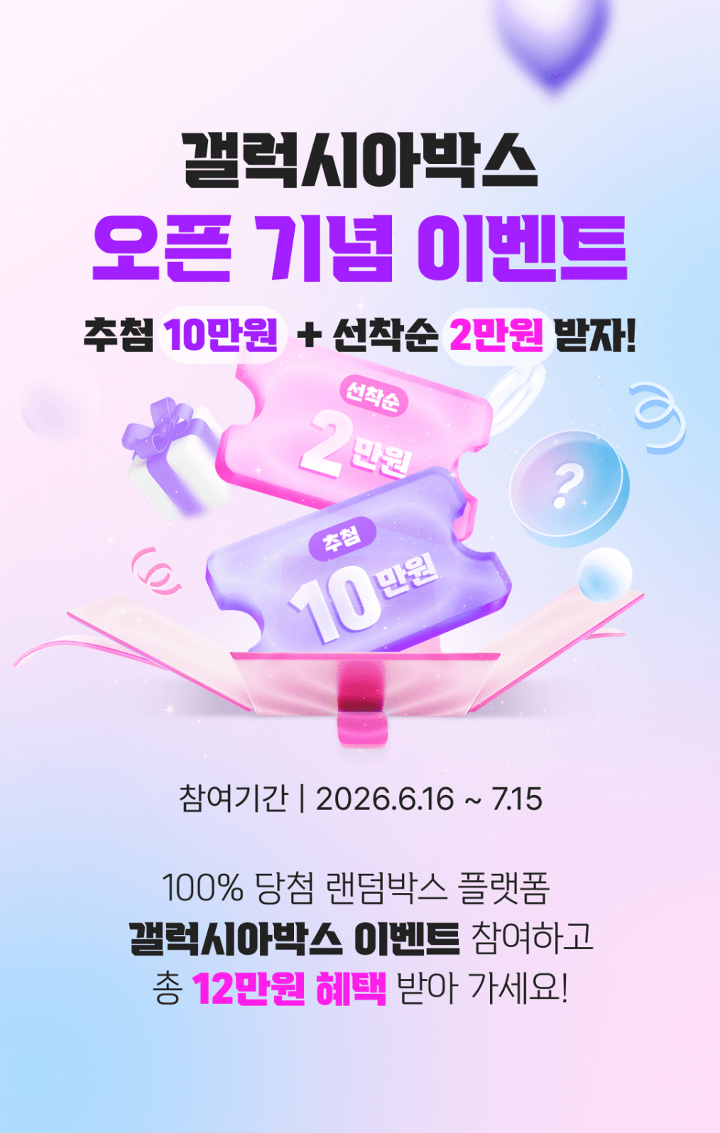 100% 당첨 랜덤박스 플랫폼 ‘갤럭시아박스’ 이벤트 참여하고 추첨 10만원+선착순 2만원, 최대 12만원 혜택 받아 가세요. 참여기간: 2026년 6월 16일 ~ 7월 15일