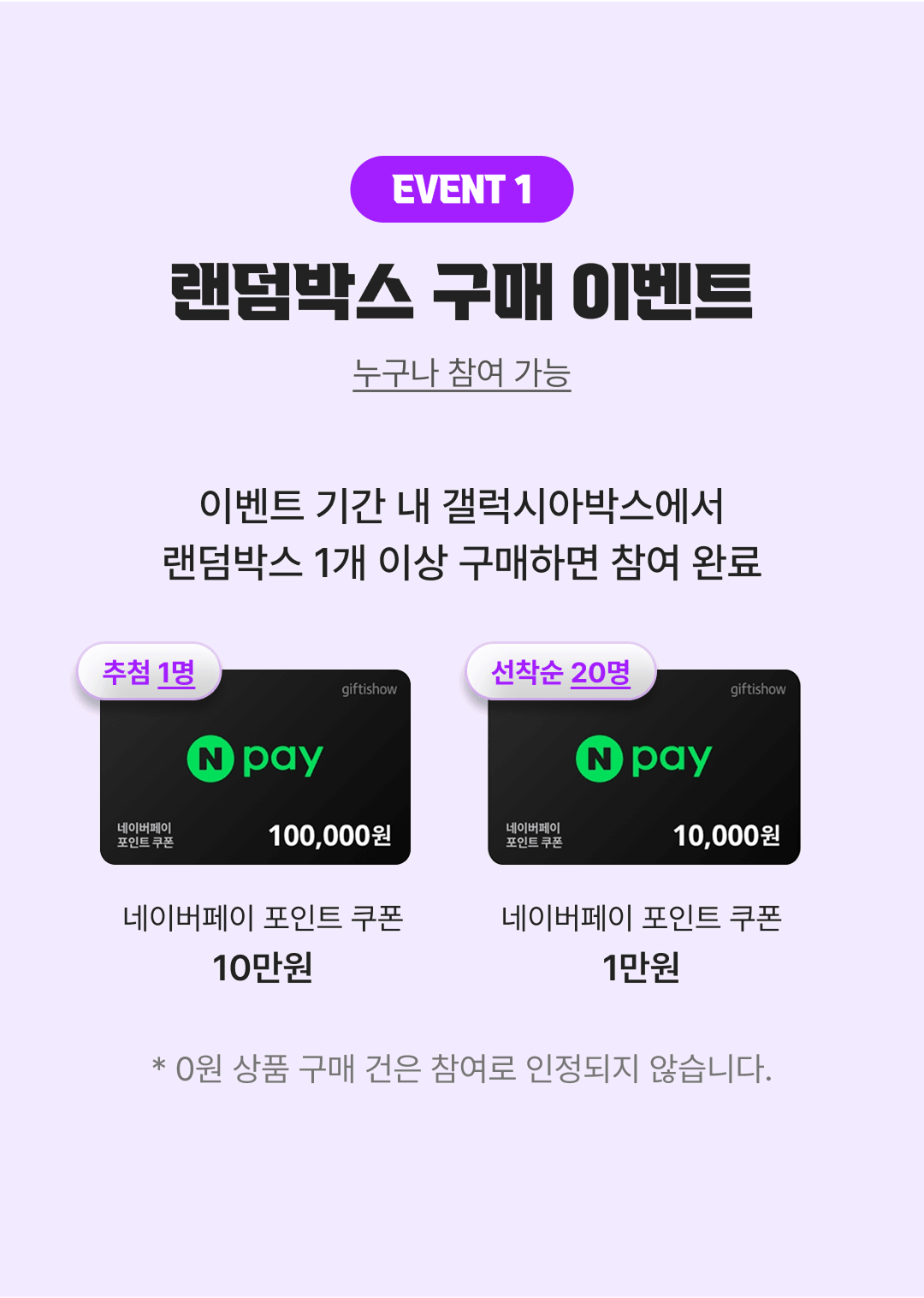 이벤트1 랜덤박스 구매 이벤트. 누구나 참여 가능하며, 이벤트 기간 내 갤럭시아박스에서 랜덤박스 1개 이상 구매하면 참여 완료. 추첨 1명에게 네이버페이 포인트 쿠폰 10만원, 선착순 20명에게 네이버페이 포인트 쿠폰 1만원 지급. 