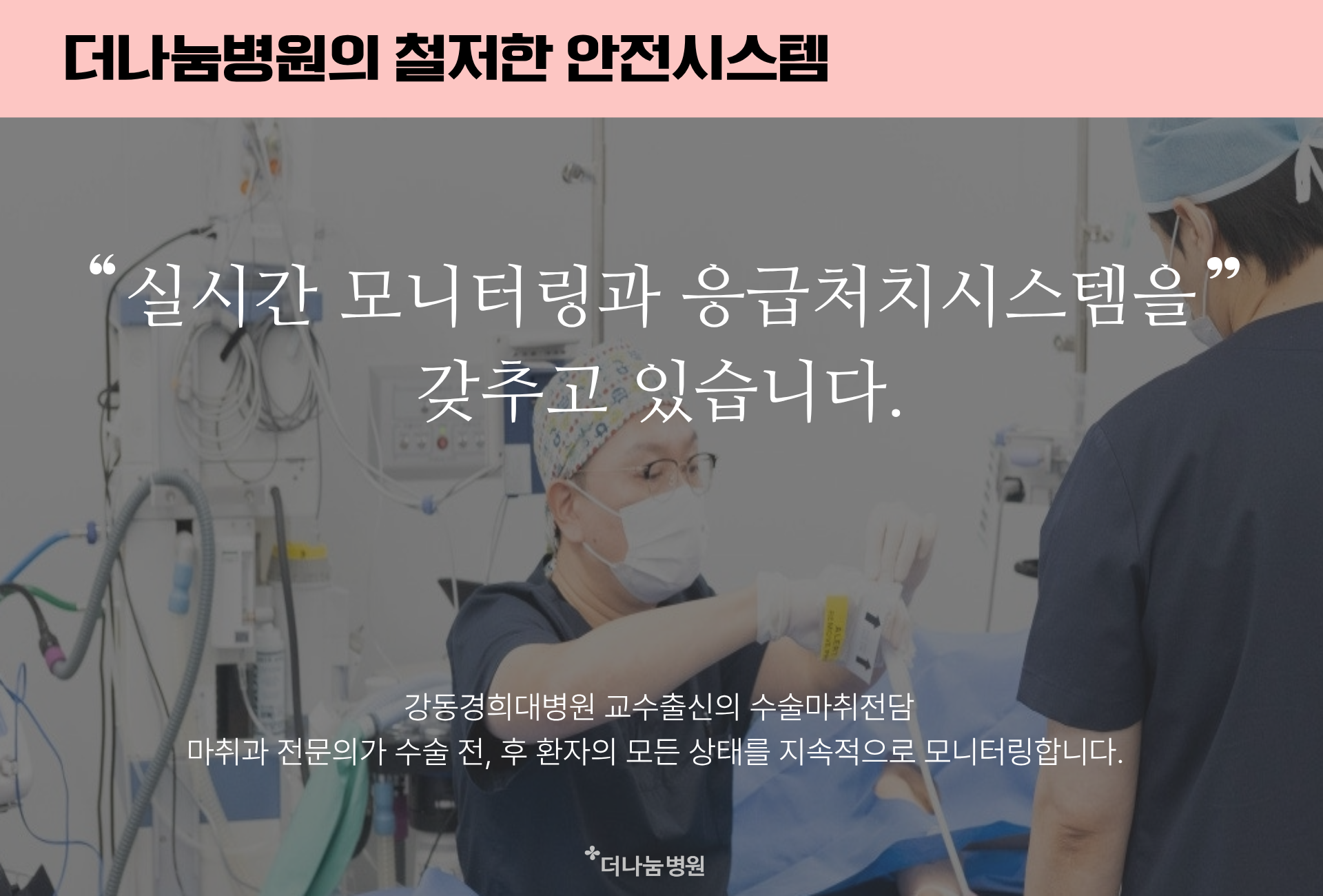 더나눔병원은 대학병원급 수술실 환경과 마취통증의학과  전문의 와 외과전문의 상주로 응급처치 시스템을 갖추고 있습니다. 