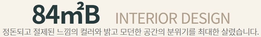 84㎡B - 정돈되고 절제된 느낌의 컬러와 밝고 모던한 공간의 분위리를 최대한 살렸습니다
