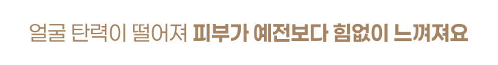 얼굴 탄력이 떨어져 피부가 예전보다 힘없이 느껴져요