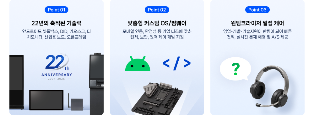 안드로이드OS 솔루션 분야에서 크라이저를 선택해야 하는 이유! point 1. 안정적이고 신뢰할 수 있는 22년의 축적된 기술력, point 2.  기업 니즈에 맞춰 커스텀 OS/펌웨어 제공가능, point 3. 원팀크라이저 밀접케어로 빠르고 믿을 수 있는 AS와 유지보수
