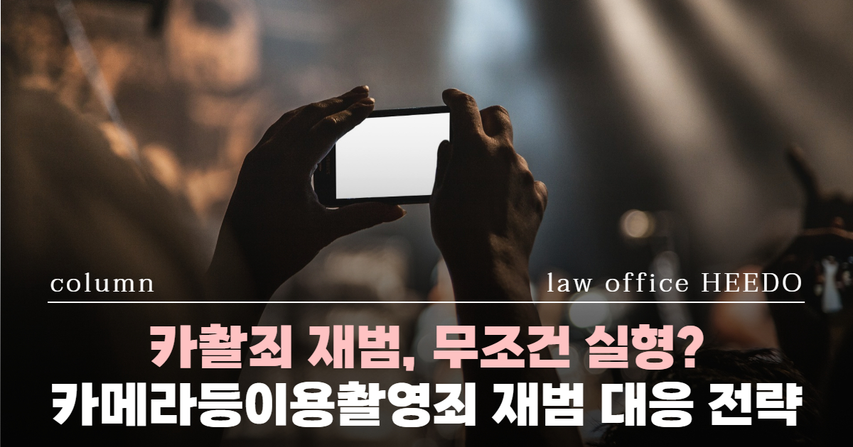 카메라등이용촬영죄, 카촬죄 재범, 카촬죄 처벌수위, 성범죄전문변호사, 카촬죄 변호사