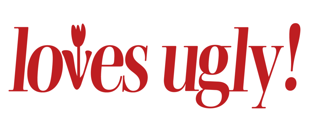 loves ugly!