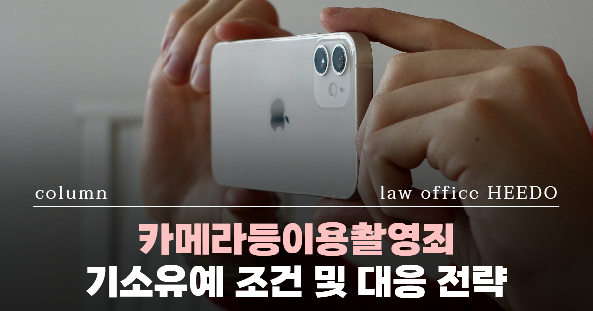 카메라등이용촬영죄, 카메라 성범죄, 카메라등이용촬영죄 기소유예, 성범죄전문변호사, 카촬죄 처벌수위, 성범죄 경찰조사 변호사
