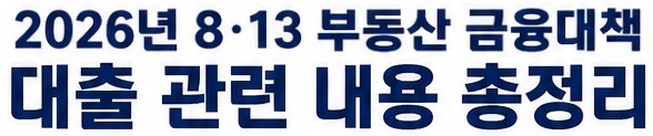 2026년8월13일 부동산 금융대책 - 대출 관련 내용 총정리