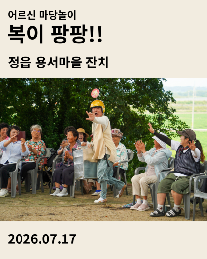 어르신 마당놀이 복이팡팡 공연 후기 카드 - 정읍 용서마을잔치 2026.07.17