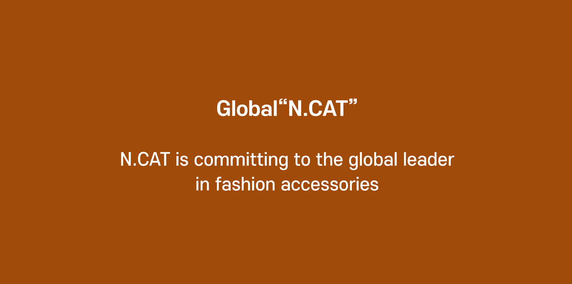 Global "N.CAT"  N.CAT is committing to the global leader  in fashion accessories.