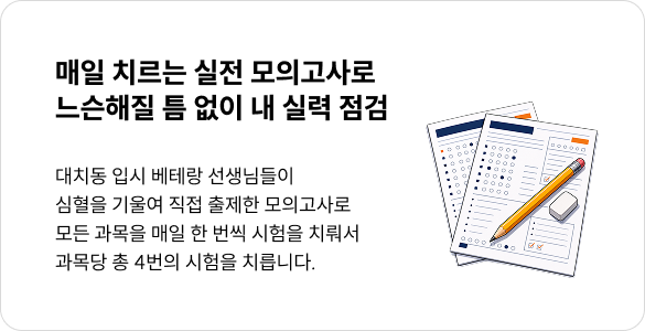 매일 치르는 실전 모의고사로 느슨해질 틈 없이 내 실력 점검 - 대치동 입시 베테랑 선생님들이 심혈을 기울여 직접 출제한 모의고사로 모든 과목을 매일 한 번씩 시험을 치뤄서 과목당 총 4번의 시험을 치릅니다.