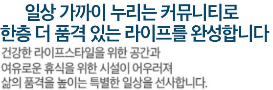 고덕 수자인하우스디 커뮤니티 - 일상 가까이 누리는 커뮤니티로 한층 더 품격 있는 라이프를 완성합니다
