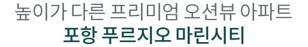 포항 푸르지오 마린시티 입지환경 - 높이가 다른 프리미엄 오션뷰 아파트