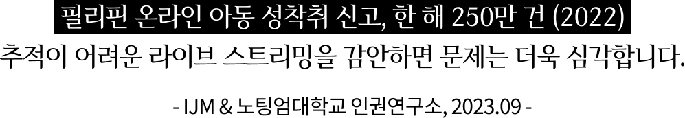 필리핀 온라인 아동 성착취 신고, 한 해 250만 건 (2022) 추적이 어려운 라이브 스트리밍을 감안하면 문제는 더욱 심각합니다.