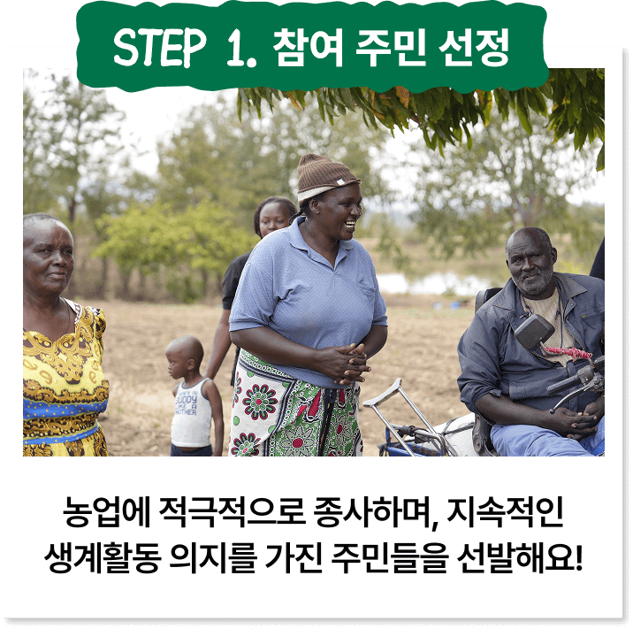 STEP 1. 참여 주민 선정. 농업에 적극적으로 종사하며, 지속적인 생계활동 의지를 가진 주민들을 선발해요!