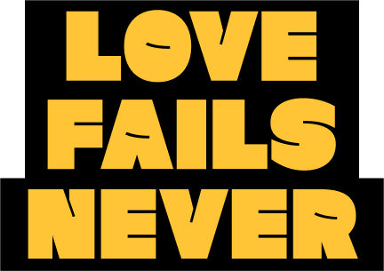 LOVE NEVER FAILS