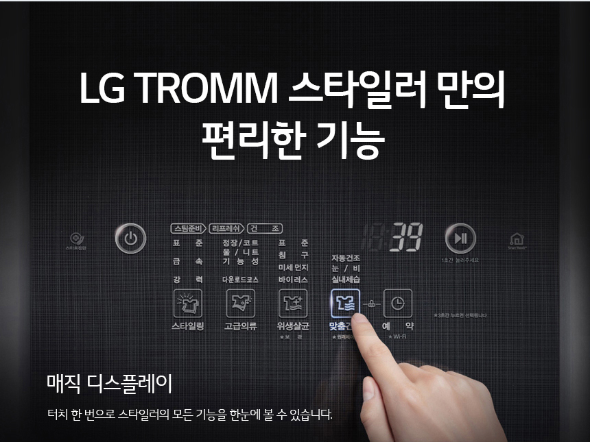 LG트롬 스타일러 만의 편리한 기능 매직 디스플레이 터치 한 번으로 스타일러의 모든 기능을 한눈에 볼 수 있습니다.