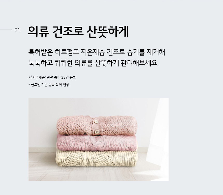 의류 건조로 산뜻하게 특허받은 히트펌프 저온제습 건조로 습기를 제거해 눅눅하고 퀴퀴한 의류를 산뜻하게 관리해 보세요.