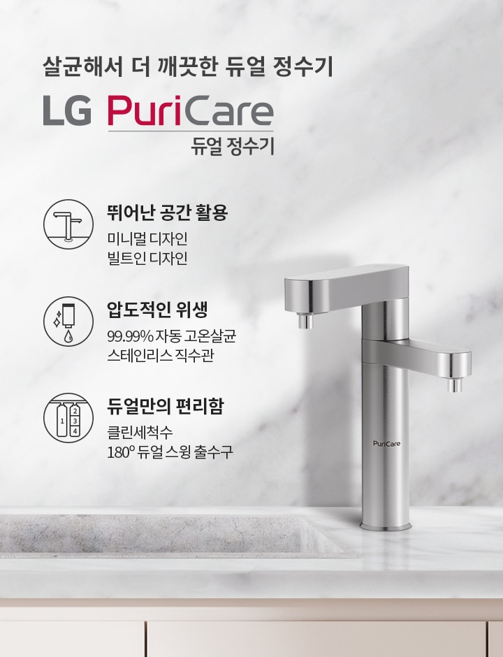 살균해서 더 깨끗한 듀얼 정수기 뛰어난 공간 활용 미니멀 디자인 빌트인 디자인 압도적인 위생 99.99% 자동 고온살균 스테인리스 직수관 듀얼만의 편리함 클린세척수 180도 듀얼 스윙 출수구