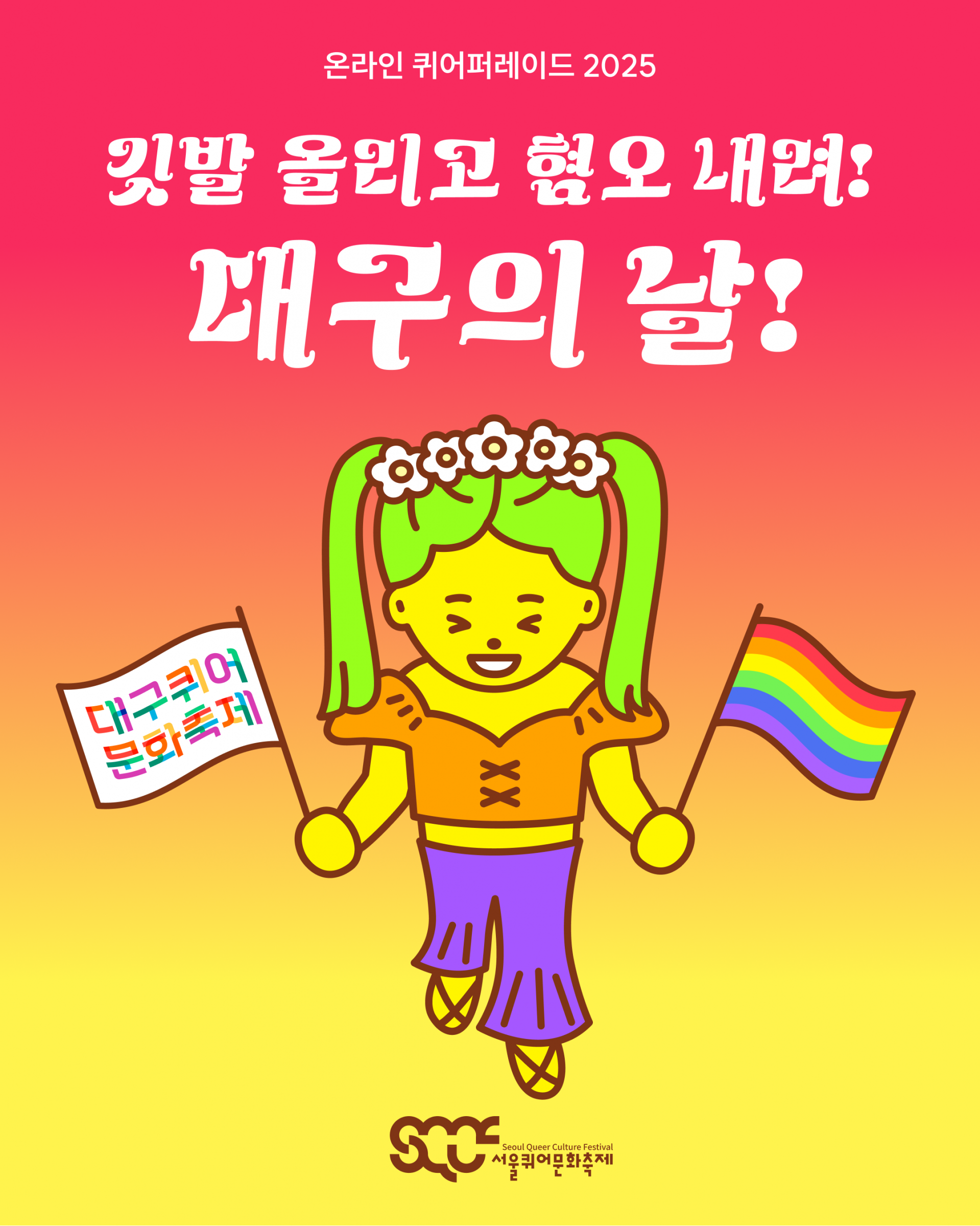‘깃발 올리고 혐오 내려! 대구의 날’ 캠페인 이미지. 위쪽은 빨간색, 아래쪽은 노란색으로 그라데이션된 배경 위로 “온라인 퀴어퍼레이드 2025”와 “깃발 올리고 혐오 내려! 대구의 날!”이라는 문구가 하얀색으로 쓰여 있다. 그 아래에는 캐릭터가 서 있으며, 오른손에는 “대구퀴어문화축제”라는 문구가 길벗체로 쓰인 손깃발을, 왼손에는 무지개 손깃발을 들고 있다. 이미지 가장 아래에는 갈색 서울퀴어문화축제 로고가 배치되어 있다.