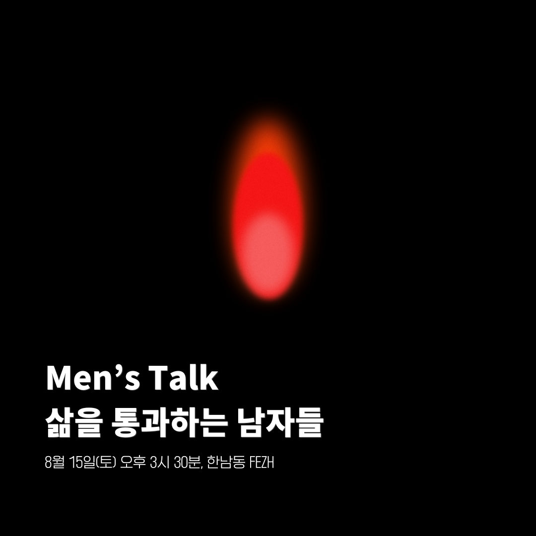 Men's Talk 삶을 통과하는 남자들 08.15(토) 15:30-18:30 한남동 FEZH