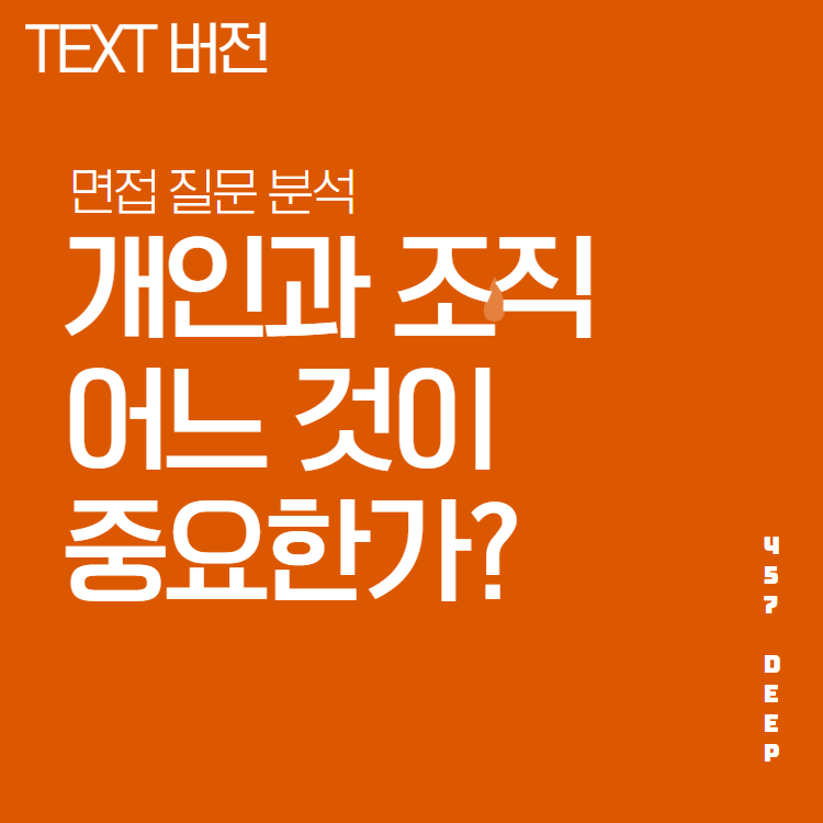 면접 질문 필살기 - 개인과 조직, 둘 중 어느 것이 더 중요한가? : 457 Deep