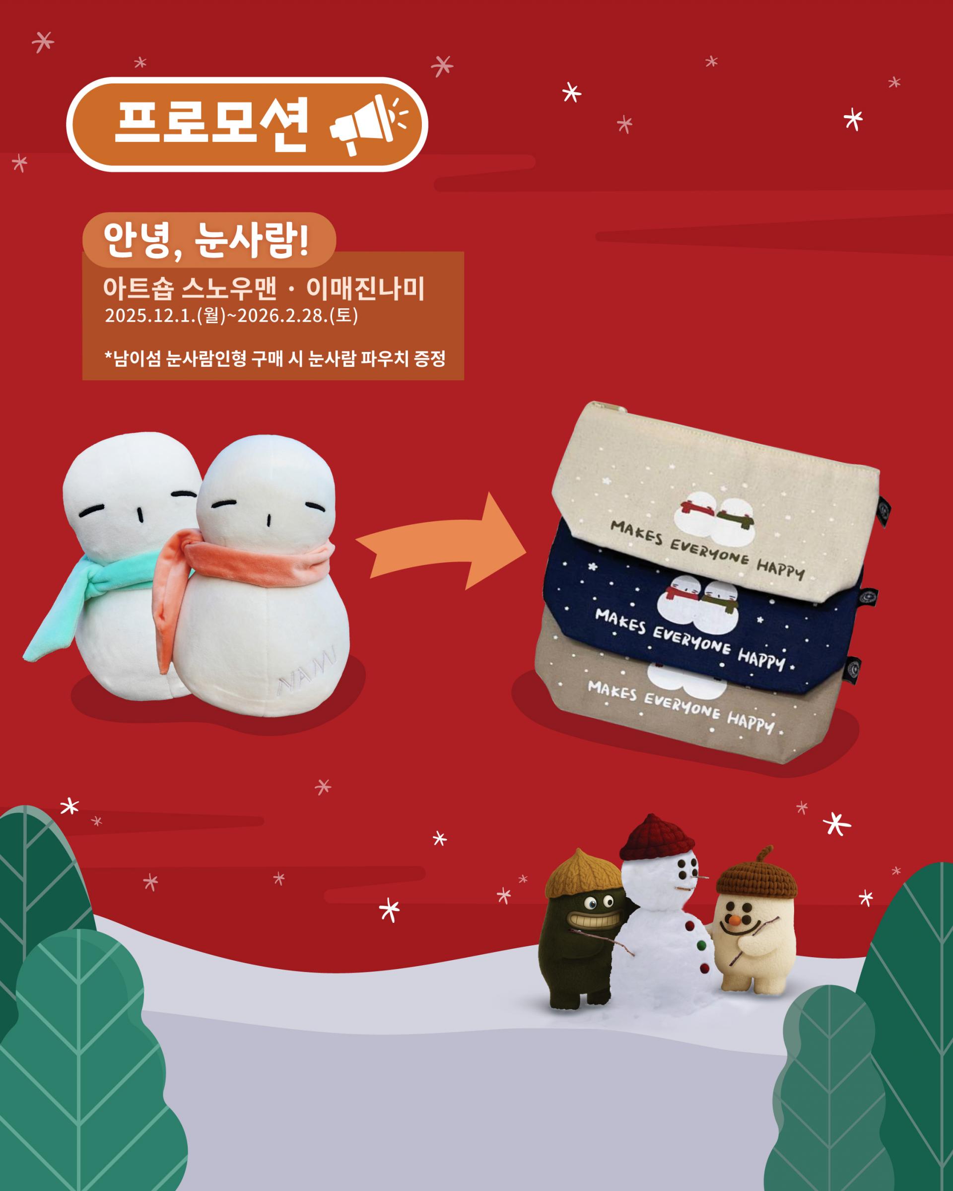 남이섬 겨울 프로모션 안내 이미지. ‘안녕, 눈사람!’ 이벤트로 아트숍 스노우맨 및 이매진나미 매장에서 남이섬 눈사람 인형 구매 시 눈사람 파우치 증정. 진행 기간은 2025년 12월 1일부터 2026년 2월 28일까지. 눈사람 인형과 증정 파우치 이미지가 함께 소개됨.