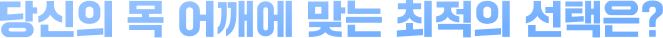 당신의 목 어깨에 맞는 최적의 선택은?